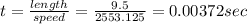 t=\frac{length }{speed}=\frac{9.5}{2553.125}=0.00372sec