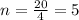 n=\frac{20}{4}=5