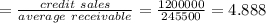 =\frac{credit\ sales}{average\ receivable}=\frac{1200000}{245500}=4.888