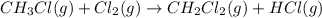 CH_3Cl(g)+Cl_2(g)\rightarrow CH_2Cl_2(g)+HCl(g)