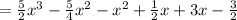 =\frac{5}{2}x^3-\frac{5}{4}x^2-x^2+\frac{1}{2}x+3x-\frac{3}{2}