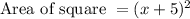 \text {Area of square }=(x+5)^{2}