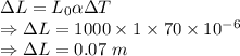 \Delta L=L_0\alpha \Delta T\\\Rightarrow \Delta L=1000\times 1\times 70\times 10^{-6}\\\Rightarrow \Delta L=0.07\ m