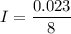 I=\dfrac{0.023}{8}