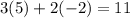 3(5)+2(-2)=11