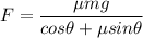 F = \dfrac{\mu mg}{cos\theta + \mu sin\theta}