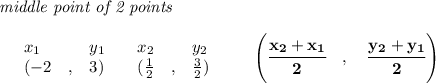 \bf \textit{middle point of 2 points }\\ \quad \\&#10;\begin{array}{lllll}&#10;&x_1&y_1&x_2&y_2\\&#10;%  (a,b)&#10;&({{ -2}}\quad ,&{{ 3}})\quad &#10;%  (c,d)&#10;&({{ \frac{1}{2}}}\quad ,&{{ \frac{3}{2}}})&#10;\end{array}\qquad&#10;%   coordinates of midpoint &#10;\left(\cfrac{{{ x_2}} + {{ x_1}}}{2}\quad ,\quad \cfrac{{{ y_2}} + {{ y_1}}}{2} \right)