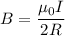 B = \dfrac{\mu_0 I}{2R}