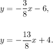 y=-\dfrac{3}{8}x-6,\\\\\\y=-\dfrac{13}{8}x+4.