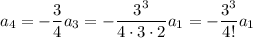 a_4=-\dfrac34a_3=-\dfrac{3^3}{4\cdot3\cdot2}a_1=-\dfrac{3^3}{4!}a_1