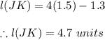 l(JK)=4(1.5)-1.3\\\\\therefore l(JK)=4.7\ units