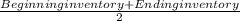 \frac{Beginning inventory + Ending inventory}{2}