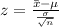 z=\frac{\bar x-\mu}{\frac{\sigma}{\sqrt{n}}}