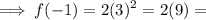 $ \implies f(-1) = 2(3)^2 = 2(9) = $