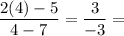 $ \frac{2(4) - 5}{4 - 7} = \frac{3}{-3} = $