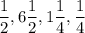 \dfrac{1}{2}, 6\dfrac{1}{2}, 1\dfrac{1}{4}, \dfrac{1}{4}