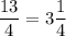 \dfrac{13}{4} = 3\dfrac{1}{4}