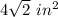 4 \sqrt {2} \ in ^ 2