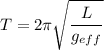 T=2\pi \sqrt{\dfrac{L}{g_{eff}}}