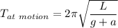 T_{at\ motion}=2\pi \sqrt{\dfrac{L}{g+a}}
