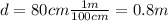 d=80 cm \frac{1 m}{100 cm}=0.8 m