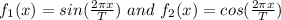 f_{1}(x)=sin(\frac{2\pi x}{T}) \ and \ f_{2}(x)=cos(\frac{2\pi x}{T})