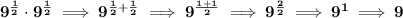 \bf 9^{\frac{1}{2}}\cdot 9^{\frac{1}{2}}\implies 9^{\frac{1}{2}+\frac{1}{2}}\implies 9^{\frac{1+1}{2}}\implies 9^{\frac{2}{2}}\implies 9^1\implies 9