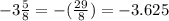 -3\frac{5}{8}=-(\frac{29}{8})=-3.625