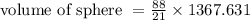 \text {volume of sphere }=\frac{88}{21} \times 1367.631