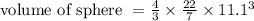 \text {volume of sphere }=\frac{4}{3} \times \frac{22}{7} \times 11.1^{3}