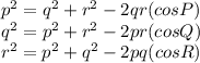 p^2	= q^2+r^2-2qr(cosP) \\&#10;q^2	= p^2+r^2-2pr(cosQ) \\&#10;r^2	= p^2+q^2-2pq(cosR)