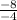 \frac{-8}{-4}