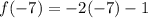 f (-7) = - 2 (-7) -1