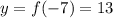 y = f (-7) = 13