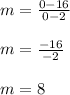 m=\frac{0-16}{0-2}\\\\m=\frac{-16}{-2}\\\\m=8