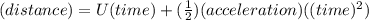 (distance) = U(time) + (\frac{1}{2})(acceleration)((time)^{2})