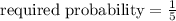 \text{required probability}=\frac{1}{5}