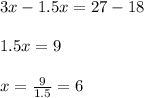 3x-1.5x=27-18\\\\1.5x= 9\\\\x=\frac{9}{1.5} =6