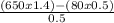 \frac{(650 x 1.4) - (80 x 0.5)}{0.5}
