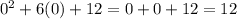 0^2+6(0)+12=0+0+12=12