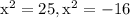 \textrm{x}^{2}=25,\textrm{x}^{2}=-16