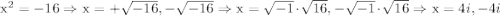 \textrm{x}^{2}=-16 \Rightarrow \textrm{x}=+\sqrt{-16},-\sqrt{-16} \Rightarrow \textrm{x}=\sqrt{-1} \cdot \sqrt{16},-\sqrt{-1} \cdot \sqrt{16} \Rightarrow \textrm{x}=4i,-4i