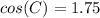 cos (C)=  1.75