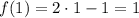 f(1)=2\cdot 1-1=1