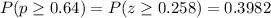 P(p\geq0.64)=P(z\geq0.258)=0.3982