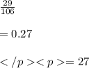 \frac{29}{106} \\\\=0.27\\\\= 27 %P(Red) = [tex]\frac{23}{106} \\\\=0.21\\\\