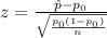 z = \frac{\hat p -p_0}{\sqrt{\frac{p_0 (1-p_0)}{n}}}