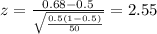 z=\frac{0.68 -0.5}{\sqrt{\frac{0.5(1-0.5)}{50}}}=2.55