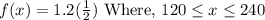 f(x)=1.2(\frac{1}{2})\text{ Where, }120 \leq x \leq 240