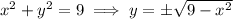 x^2+y^2=9\implies y=\pm\sqrt{9-x^2}